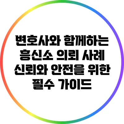 변호사와 함께하는 흥신소 의뢰 사례: 신뢰와 안전을 위한 필수 가이드