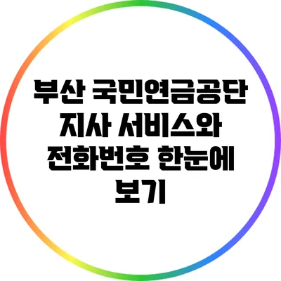 부산 국민연금공단 지사 서비스와 전화번호 한눈에 보기