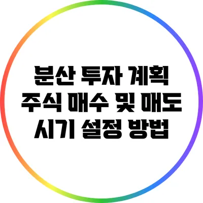 분산 투자 계획: 주식 매수 및 매도 시기 설정 방법