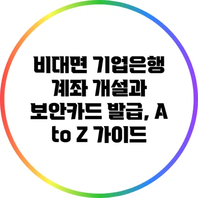 비대면 기업은행 계좌 개설과 보안카드 발급, A to Z 가이드