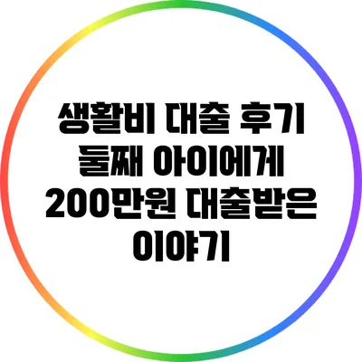 생활비 대출 후기: 둘째 아이에게 200만원 대출받은 이야기