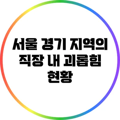 서울 경기 지역의 직장 내 괴롭힘 현황