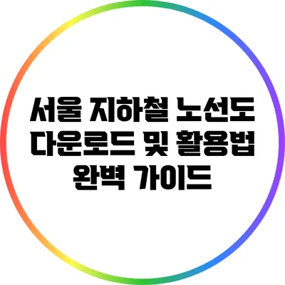 서울 지하철 노선도 다운로드 및 활용법 완벽 가이드