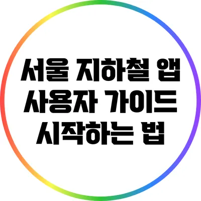 서울 지하철 앱 사용자 가이드: 시작하는 법