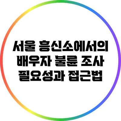 서울 흥신소에서의 배우자 불륜 조사: 필요성과 접근법