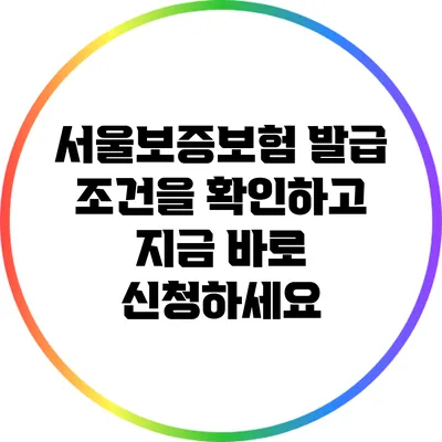 서울보증보험 발급 조건을 확인하고 지금 바로 신청하세요
