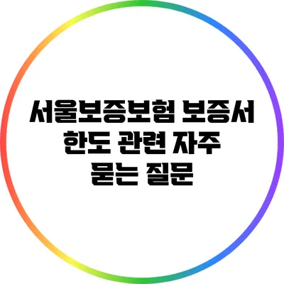 서울보증보험 보증서 한도 관련 자주 묻는 질문