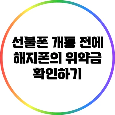 선불폰 개통 전에 해지폰의 위약금 확인하기