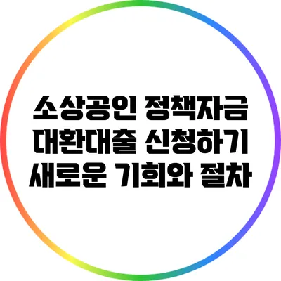 소상공인 정책자금 대환대출 신청하기: 새로운 기회와 절차