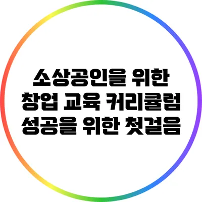 소상공인을 위한 창업 교육 커리큘럼: 성공을 위한 첫걸음
