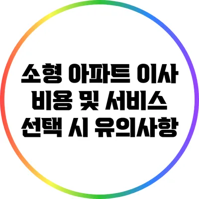 소형 아파트 이사 비용 및 서비스 선택 시 유의사항