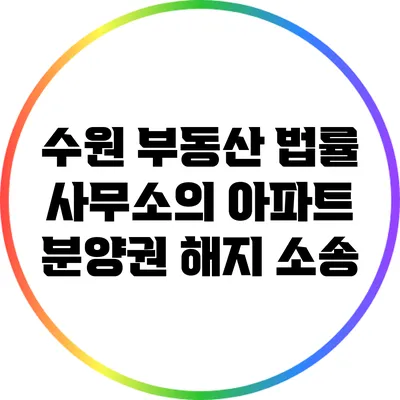 수원 부동산 법률 사무소의 아파트 분양권 해지 소송