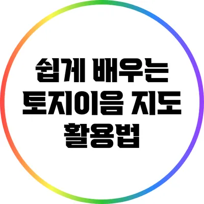 쉽게 배우는 토지이음 지도 활용법