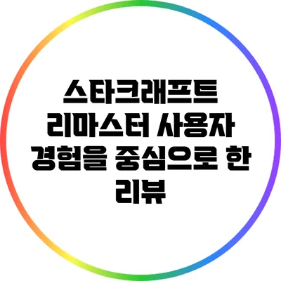 스타크래프트 리마스터: 사용자 경험을 중심으로 한 리뷰