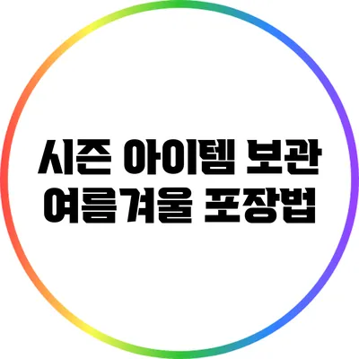 시즌 아이템 보관: 여름겨울 포장법