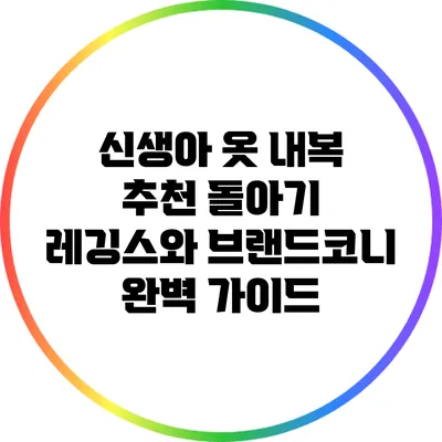 신생아 옷 내복 추천: 돌아기 레깅스와 브랜드코니 완벽 가이드