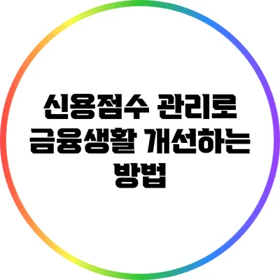 신용점수 관리로 금융생활 개선하는 방법