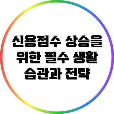 신용점수 상승을 위한 필수 생활 습관과 전략