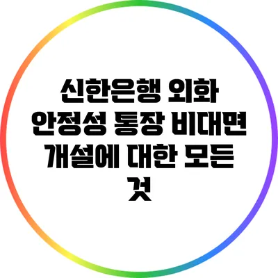 신한은행 외화 안정성 통장 비대면 개설에 대한 모든 것