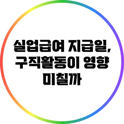 실업급여 지급일, 구직활동이 영향 미칠까?