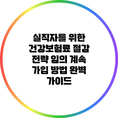 실직자를 위한 건강보험료 절감 전략: 임의 계속 가입 방법 완벽 가이드