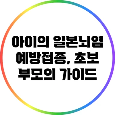 아이의 일본뇌염 예방접종, 초보 부모의 가이드