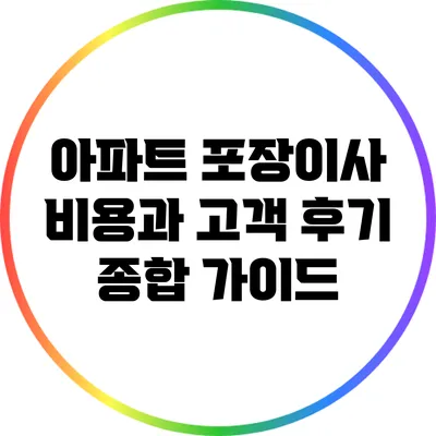 아파트 포장이사 비용과 고객 후기 종합 가이드