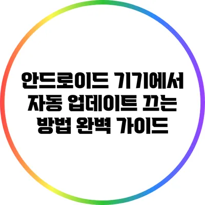 안드로이드 기기에서 자동 업데이트 끄는 방법 완벽 가이드