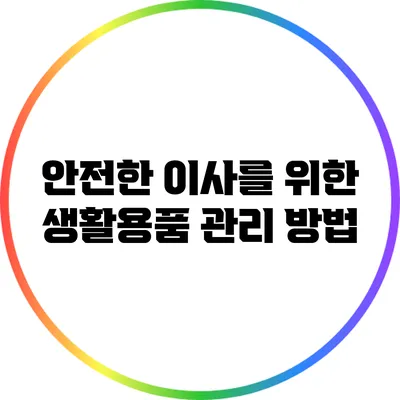 안전한 이사를 위한 생활용품 관리 방법