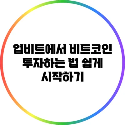 업비트에서 비트코인 투자하는 법: 쉽게 시작하기