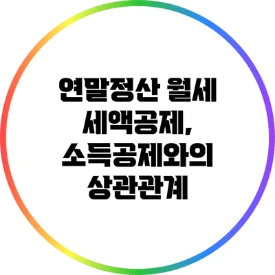 연말정산 월세 세액공제, 소득공제와의 상관관계