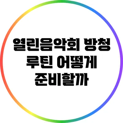 열린음악회 방청 루틴: 어떻게 준비할까?