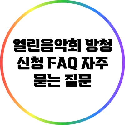 열린음악회 방청 신청 FAQ: 자주 묻는 질문
