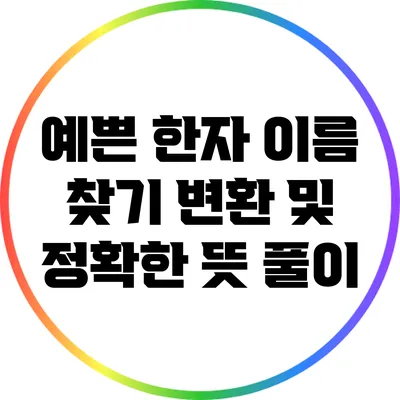 예쁜 한자 이름 찾기: 변환 및 정확한 뜻 풀이