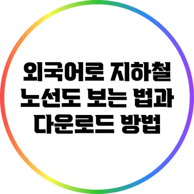 외국어로 지하철 노선도 보는 법과 다운로드 방법