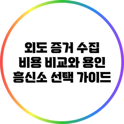 외도 증거 수집 비용 비교와 용인 흥신소 선택 가이드