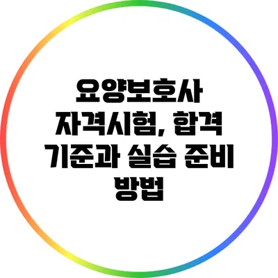 요양보호사 자격시험, 합격 기준과 실습 준비 방법