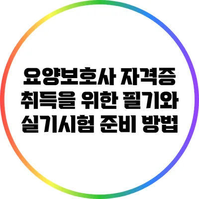 요양보호사 자격증 취득을 위한 필기와 실기시험 준비 방법