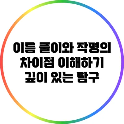 이름 풀이와 작명의 차이점 이해하기: 깊이 있는 탐구