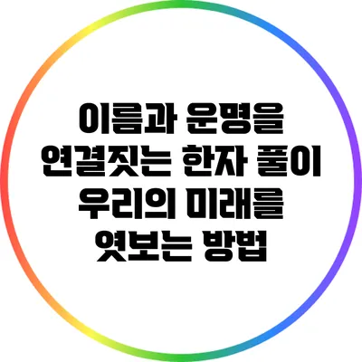 이름과 운명을 연결짓는 한자 풀이: 우리의 미래를 엿보는 방법