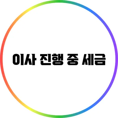 이사 진행 중 세금