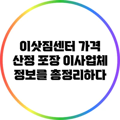 이삿짐센터 가격 산정: 포장 이사업체 정보를 총정리하다