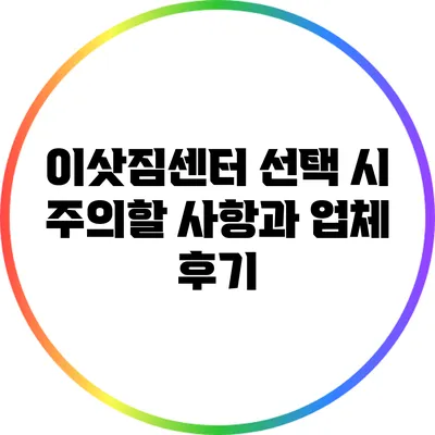 이삿짐센터 선택 시 주의할 사항과 업체 후기