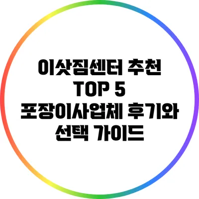 이삿짐센터 추천 TOP 5: 포장이사업체 후기와 선택 가이드