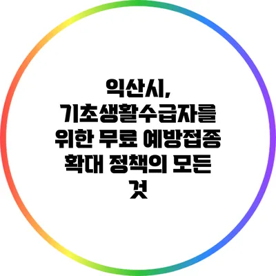 익산시, 기초생활수급자를 위한 무료 예방접종 확대 정책의 모든 것
