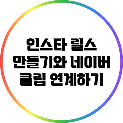 인스타 릴스 만들기와 네이버 클립 연계하기
