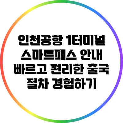 인천공항 1터미널 스마트패스 안내: 빠르고 편리한 출국 절차 경험하기