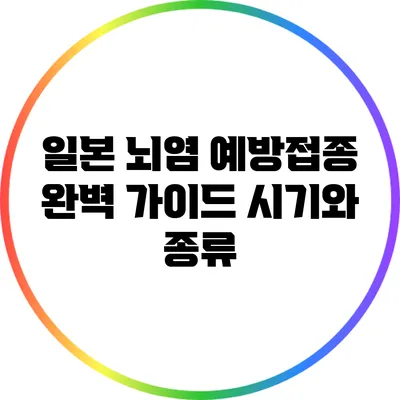 일본 뇌염 예방접종 완벽 가이드: 시기와 종류