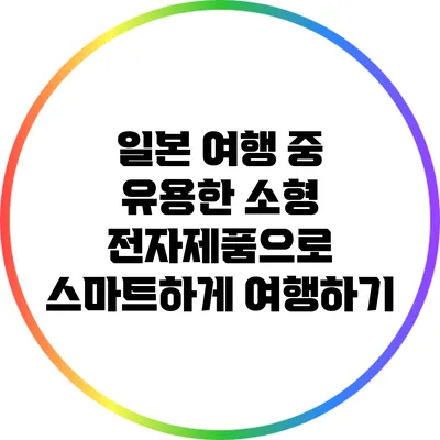 일본 여행 중 유용한 소형 전자제품으로 스마트하게 여행하기