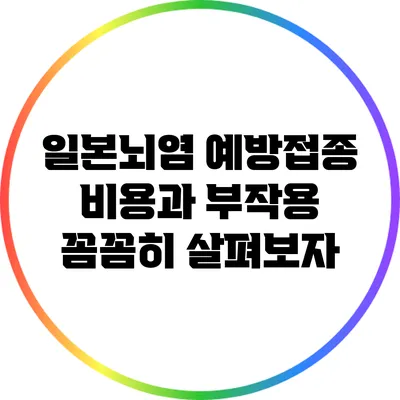 일본뇌염 예방접종 비용과 부작용: 꼼꼼히 살펴보자